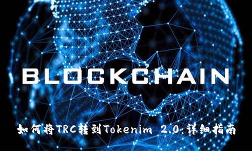 如何将TRC转到Tokenim 2.0：详细指南