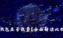 比特币转入钱包是否收费？全面解读比特币交易