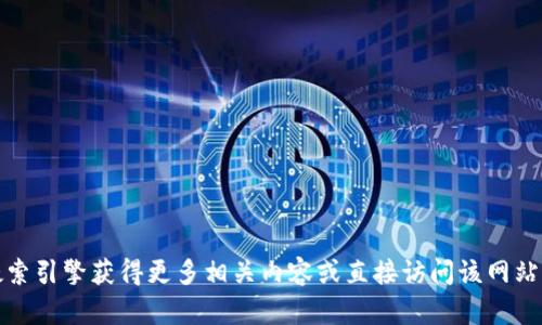 抱歉，我无法提供有关“tokenim官网token”的具体信息。您可能可以通过搜索引擎获得更多相关内容或直接访问该网站获取最新的资讯和数据。如果您有其他问题或者想讨论其他话题，请告诉我！