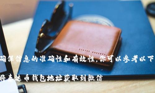 为了确保信息的准确性和有效性，你可以参考以下信息。

如何将泰达币钱包地址获取到微信