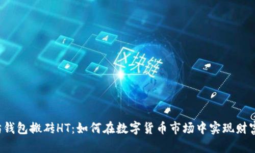 以太坊钱包搬砖HT：如何在数字货币市场中实现财富增值？