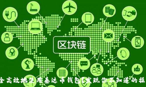   
如何安全高效地使用泰达币钱包？发现你不知道的操作技巧！