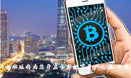 Tokenim 2.0电脑版将为您开启全新数字资产之旅，究竟有什么惊喜？