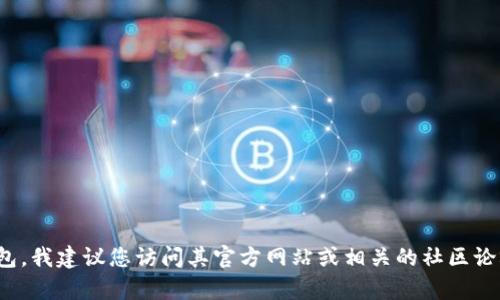 Tokenim 2.0 钱包的名称并不是广泛知晓的内容。如果您在寻找特定的信息，例如功能、特点或如何使用 Tokenim 2.0 钱包，我建议您访问其官方网站或相关的社区论坛。您可以在这些平台上找到最准确的信息和正式发布的内容。如果你有其他相关问题或主题，请让我知道，我很乐意帮助你！