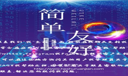 要联系Tokenim 2.0钱包的在线客服，您可以采取以下几种方式：

1. **官方网站**：访问Tokenim的官方网站，通常在网站上会有“联系我们”或“支持”页面，提供在线聊天支持或联系客服的邮箱地址。

2. **应用内支持**：如果您已经下载了Tokenim 2.0钱包应用，通常会在应用内提供客户支持选项，查找“帮助”或“支持”部分，您可以找到联系客服的渠道。

3. **社交媒体**：许多加密钱包和区块链项目会通过社交媒体如Twitter、Telegram或Facebook提供客户支持。搜索Tokenim的官方社交媒体账户，并通过私信或评论联系他们。

4. **用户社区**：加入Tokenim的用户论坛或社区，比如Reddit，您可以在这些地方询问其他用户或管理员关于如何联系在线客服的信息。

5. **FAQ和帮助文档**：查阅Tokenim 2.0钱包的常见问题解答（FAQ）或帮助文档，通常会有关于联系客服的具体步骤和指导。

这些方法都可以帮助您快速与Tokenim 2.0钱包的在线客服取得联系，解决您的疑问或问题。