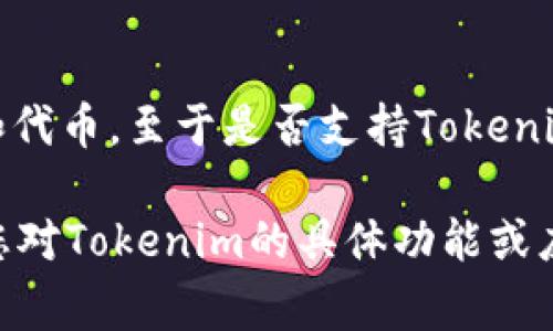 截至我最后的知识更新（2023年10月），火币（Huobi）作为一家知名的数字资产交易平台，通常支持多种主流加密货币和代币。至于是否支持Tokenim，具体情况可以在火币官方网站或其官方公告中查看，因为交易所会根据市场情况和项目发展不定期更新支持的资产。

由于加密货币市场变化较快，建议您通过官方渠道确认最新的信息，确保您的投资决策是基于最新的数据和信息。如果您对Tokenim的具体功能或应用也有疑问，可以进一步询问或寻找相关资料。