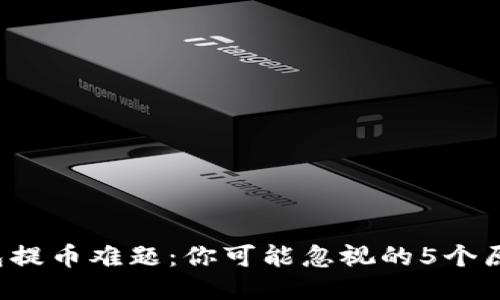 比特币钱包提币难题：你可能忽视的5个原因是什么？