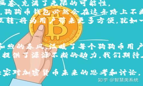   狗狗币钱包2.0.8：新版本究竟能带来什么惊喜？ / 

 guanjianci 狗狗币, 数字钱包, 加密货币, 更新版本 /guanjianci 

引言：加密世界的革新
在数字货币的世界里，钱包就像是我们控制财富的钥匙。而狗狗币作为一种有趣又颇具人气的加密货币，其钱包的每一次更新都成为了市场的焦点。今天，我们将深入探讨狗狗币钱包2.0.8版本，这一更新是否能为用户带来福音？

一、狗狗币钱包的前世今生
狗狗币自2013年问世以来，经历了无限风光与波折。犹如一场跌宕起伏的电视剧，钱包功能的多次迭代，无一不是在完善用户体验和提升安全性的旅程中。我们先看看早期钱包的不足之处：不够直观的用户界面、较慢的交易处理速度、以及缺乏强有力的安全防护。
在这一历史的背景下，狗狗币钱包的每一次版本迭代，无疑是对用户期待的回应。正如生活中的每一次提升，都是对自己的挑战与努力。

二、狗狗币钱包2.0.8的主要新特性
走进2.0.8版本，我们能发现几个值得关注的新特性。这些特性犹如一束光，照亮了数字货币的未来。

h41. 友好的用户界面/h4
这个版本在界面设计上进行了全面升级，旧版钱包的复杂操作在此版本中得到了简化。新界面如同一条宽阔的大路，用户能够轻松找到自己想要的功能，不再经历复杂的导航。一如生活中的导航系统，总是会找到最简单的路径。

h42. 交易速度的提升/h4
在加密货币市场，速度是生存的关键。2.0.8版本通过后端代码和处理算法，使得每一次交易的确认时间大幅缩短，犹如在快车道上奔驰，毫不拖泥带水。用户再也不需要忍受漫长的等待，财富的运转也因此变得如行云流水般顺畅。

h43. 更加安全的加密技术/h4
安全性始终是用户最关心的议题。在2.0.8版本中，钱包引入了更为先进的加密技术和多重身份验证机制。这就像在你家的大门前增设了多重防护，使得不法分子即使想要闯入，也无从下手。

h44. 社区反馈机制/h4
狗狗币社区一直以来注重用户的声音。2.0.8版本更是将用户的反馈引入了更新过程，犹如一块细腻的海绵，吸收着用户的建议与期待。这种开放的态度不仅让用户感受到参与感，还增加了钱包的改进空间。

三、狗狗币钱包的实际使用感受
在实际使用中，狗狗币钱包2.0.8的表现也是令人期待的。我们可以用一个比喻来形容：就像一部高性能的汽车，驾驶体验极佳，回头率颇高。
许多用户反馈，他们在进行交易时，能够感受到前所未有的流畅与快感。无论是购买还是转账，操作的简易程度让人惊叹。这种变化，不仅是在技术上的提升，更是用户体验上的飞跃，让人毫不犹豫地对未来充满期待。

四、未来的发展方向
虽然2.0.8已经为用户带来了许多惊喜，但未来的路依然漫长。接下来的发展方向将如何？这就犹如一幅未完成的画卷，充满了无限的可能性。
首先，提升去中心化的程度，将是一个重要的方向。随着区块链技术的发展，用户对参与权、自主权的追求日益增强，狗狗币钱包必然会在这条路上不断探索。
其次，与其他数字货币或平台的兼容性，将是提升用户体验的又一途径。在未来的更新中，能够支持多种数字资产互转，将为用户带来更多方便，犹如一个多功能的工具箱，满足不同需求的同时，让交易变得更加灵活。

结语：期待与现实的交融
总的来说，狗狗币钱包2.0.8版本在多个方面都做出了重要的提升，给用户带来了更为愉悦的使用体验。犹如一阵和煦的春风，温暖了每个狗狗币用户的心。
尽管在更新中我们看到了许多亮点，但未来的挑战依然存在。用户的需求如同不断涌动的大海，为钱包的持续发展提供了源源不断的动力。我们期待在不久的将来，狗狗币钱包能带来更多惊喜，让这场数字财富的旅程更加精彩夺目。 

以上就是关于狗狗币钱包2.0.8的详细分析和探讨。我们希望这篇文章不仅为用户提供了实用的信息，也能激发大家对加密货币未来的思考和讨论。