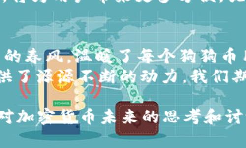   狗狗币钱包2.0.8：新版本究竟能带来什么惊喜？ / 

 guanjianci 狗狗币, 数字钱包, 加密货币, 更新版本 /guanjianci 

引言：加密世界的革新
在数字货币的世界里，钱包就像是我们控制财富的钥匙。而狗狗币作为一种有趣又颇具人气的加密货币，其钱包的每一次更新都成为了市场的焦点。今天，我们将深入探讨狗狗币钱包2.0.8版本，这一更新是否能为用户带来福音？

一、狗狗币钱包的前世今生
狗狗币自2013年问世以来，经历了无限风光与波折。犹如一场跌宕起伏的电视剧，钱包功能的多次迭代，无一不是在完善用户体验和提升安全性的旅程中。我们先看看早期钱包的不足之处：不够直观的用户界面、较慢的交易处理速度、以及缺乏强有力的安全防护。
在这一历史的背景下，狗狗币钱包的每一次版本迭代，无疑是对用户期待的回应。正如生活中的每一次提升，都是对自己的挑战与努力。

二、狗狗币钱包2.0.8的主要新特性
走进2.0.8版本，我们能发现几个值得关注的新特性。这些特性犹如一束光，照亮了数字货币的未来。

h41. 友好的用户界面/h4
这个版本在界面设计上进行了全面升级，旧版钱包的复杂操作在此版本中得到了简化。新界面如同一条宽阔的大路，用户能够轻松找到自己想要的功能，不再经历复杂的导航。一如生活中的导航系统，总是会找到最简单的路径。

h42. 交易速度的提升/h4
在加密货币市场，速度是生存的关键。2.0.8版本通过后端代码和处理算法，使得每一次交易的确认时间大幅缩短，犹如在快车道上奔驰，毫不拖泥带水。用户再也不需要忍受漫长的等待，财富的运转也因此变得如行云流水般顺畅。

h43. 更加安全的加密技术/h4
安全性始终是用户最关心的议题。在2.0.8版本中，钱包引入了更为先进的加密技术和多重身份验证机制。这就像在你家的大门前增设了多重防护，使得不法分子即使想要闯入，也无从下手。

h44. 社区反馈机制/h4
狗狗币社区一直以来注重用户的声音。2.0.8版本更是将用户的反馈引入了更新过程，犹如一块细腻的海绵，吸收着用户的建议与期待。这种开放的态度不仅让用户感受到参与感，还增加了钱包的改进空间。

三、狗狗币钱包的实际使用感受
在实际使用中，狗狗币钱包2.0.8的表现也是令人期待的。我们可以用一个比喻来形容：就像一部高性能的汽车，驾驶体验极佳，回头率颇高。
许多用户反馈，他们在进行交易时，能够感受到前所未有的流畅与快感。无论是购买还是转账，操作的简易程度让人惊叹。这种变化，不仅是在技术上的提升，更是用户体验上的飞跃，让人毫不犹豫地对未来充满期待。

四、未来的发展方向
虽然2.0.8已经为用户带来了许多惊喜，但未来的路依然漫长。接下来的发展方向将如何？这就犹如一幅未完成的画卷，充满了无限的可能性。
首先，提升去中心化的程度，将是一个重要的方向。随着区块链技术的发展，用户对参与权、自主权的追求日益增强，狗狗币钱包必然会在这条路上不断探索。
其次，与其他数字货币或平台的兼容性，将是提升用户体验的又一途径。在未来的更新中，能够支持多种数字资产互转，将为用户带来更多方便，犹如一个多功能的工具箱，满足不同需求的同时，让交易变得更加灵活。

结语：期待与现实的交融
总的来说，狗狗币钱包2.0.8版本在多个方面都做出了重要的提升，给用户带来了更为愉悦的使用体验。犹如一阵和煦的春风，温暖了每个狗狗币用户的心。
尽管在更新中我们看到了许多亮点，但未来的挑战依然存在。用户的需求如同不断涌动的大海，为钱包的持续发展提供了源源不断的动力。我们期待在不久的将来，狗狗币钱包能带来更多惊喜，让这场数字财富的旅程更加精彩夺目。 

以上就是关于狗狗币钱包2.0.8的详细分析和探讨。我们希望这篇文章不仅为用户提供了实用的信息，也能激发大家对加密货币未来的思考和讨论。