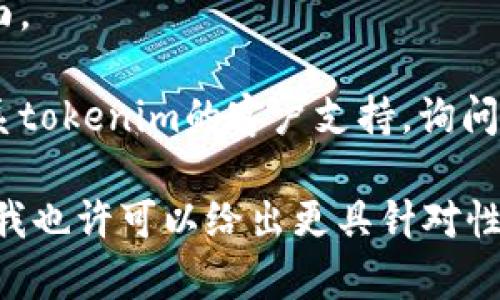 如果你在提到的“tokenim地址”无法使用，那么需要确认以下几个方面：

1. **确认地址正确性**：检查你输入的tokenim地址是否正确。小错误，比如字母的大小写或是符号的遗漏，都可能导致地址无法使用。

2. **网络连接**：确保你的网络连接正常。有时候网络问题可能导致无法访问特定网站或地址。

3. **平台状态**：查看tokenim平台是否正常运营。有时候平台可能因维护、升级或其他原因暂时无法访问。

4. **浏览器问题**：尝试在不同的浏览器或设备上打开地址，以排除浏览器设置或扩展导致的问题。

5. **清除缓存**：尝试清除浏览器缓存，重新加载页面。

6. **联系支持**：如果以上都没有解决问题，建议联系tokenim的客户支持，询问是否存在已知问题。

如果你能提供更多有关你所面临的具体问题的信息，我也许可以给出更具针对性的建议。