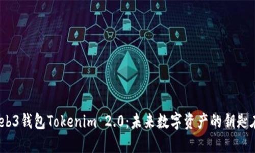 探索Web3钱包Tokenim 2.0：未来数字资产的钥匙在哪里？