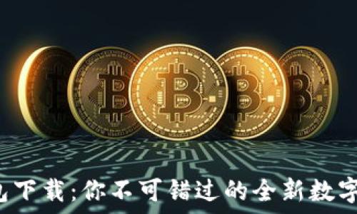  
以太坊官网钱包下载：你不可错过的全新数字资产管理之旅！