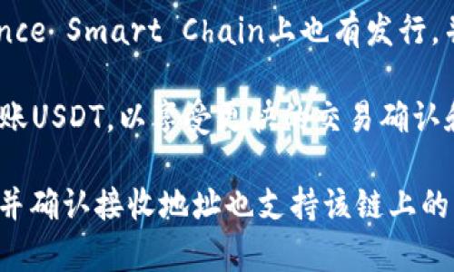 提到USDT（泰达币）到狐狸钱包（MetaMask）时，通常可以通过多条链进行转账，以下是常用的链：

1. **Ethereum链（ERC20）**：这是USDT的最初和最常用的链。在MetaMask中，你可以添加Ethereum主网络并通过这个网络接收和发送USDT。

2. **Tron链（TRC20）**：USDT在Tron网络上也非常流行。你可以将Tron链添加到支持的网络中，并通过此链进行转账。

3. **Binance Smart Chain（BEP20）**：USDT在Binance Smart Chain上也有发行，并且这里的转账手续费通常较低。

4. **Polygon链**：一些用户可能会通过Polygon网络转账USDT，以享受更快的交易确认和更低的费用。

在Fox钱包中进行USDT的转账时，确保你选择了对应链，并确认接收地址也支持该链上的USDT，以避免损失。