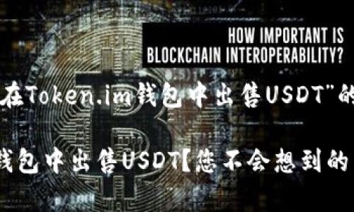 下面是关于“如何在Token.im钱包中出售USDT”的内容结构与安排：

如何在Token.im钱包中出售USDT？您不会想到的简单步骤！