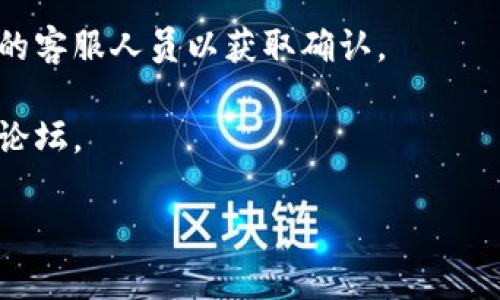关于“tokenim2.0未确认看不到”这个问题，具体背景和上下文不太清晰。这里有几种可能的理解方式：

1. **如果您是在谈论区块链或加密货币领域的“tokenim”**，可能是指某种代币在交易所上的挂单情况或转账状态未被确认。在这种情况下，如果交易未确认，您通常无法在区块链上看到相关的交易信息。您可以检查区块链浏览器，输入交易的哈希值来确认状态。

2. **如果您指的是某个应用或平台的接口或操作问题**，建议您查看该应用的帮助文档或社区支持，或者联系相关的客服人员以获取确认。

3. **如果您在询问有关某个特定项目的动态或技术更新**，您可以访问项目的官方网站、社交媒体或相关的开发者论坛。

如果您能提供更多具体信息，我将非常乐意进一步帮助您！
