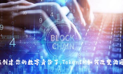 是时候创建你的数字身份了，TokenIM如何改变沟通方式？