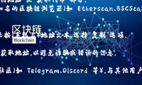 如果您想获取 Tokenim 2.0 的复制地址，通常可以通过以下步骤进行：

1. **访问官网或项目页面**：一般来说，Tokenim 2.0 的地址可以在其官方网站或者相关的区块链浏览器中找到。

2. **查找合约地址**：
   - 在项目的官方网站上，通常会有一个“合约地址”或“获取代币”部分。
   - 如果没有官方网站，您可以尝试在一些知名的区块链浏览器（如 Etherscan、BSCScan 等）搜索 Tokenim 2.0，以找到其合约地址。

3. **复制地址**：
   - 找到合约地址后，使用鼠标右键点击或长按（手机上）地址文本，选择“复制”选项。

4. **注意安全**：确保您从官方和可靠的来源获取地址，以避免诈骗或错误的信息。

如果您依然有疑问，请考察项目的社交媒体或社区（如 Telegram、Discord 等），与其他用户交流以获取正确的信息。