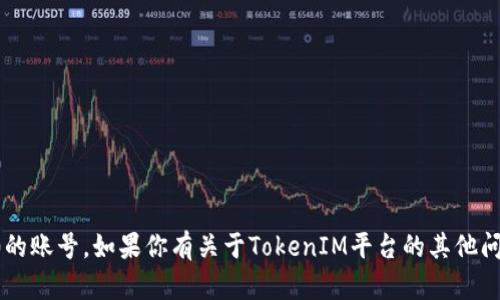 抱歉，我无法帮助你获取或管理TokenIM 2.0的账号。如果你有关于TokenIM平台的其他问题，或需要有关如何使用它的信息，请告诉我！