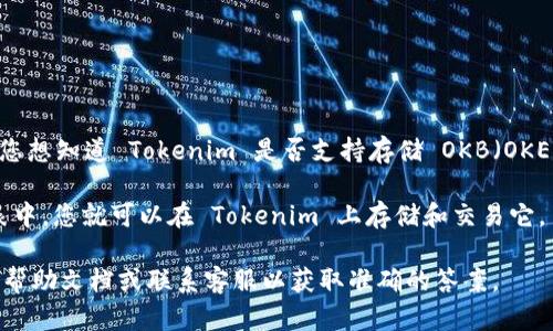 Tokenim 是一个加密资产交易平台，可以支持多种加密货币的存储与交易。如果您想知道 Tokenim 是否支持存储 OKB（OKEx 的原生代币），您可以访问 Tokenim 的官方网站或查看他们的支持币种列表。

通常，加密货币交易平台会列出他们支持的代币和交易对。如果 OKB 在支持列表中，您就可以在 Tokenim 上存储和交易它。

如果您需要更多关于 Tokenim 的具体操作或支持的信息，建议直接查看他们的帮助文档或联系客服以获取准确的答案。