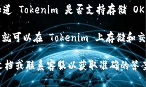 Tokenim 是一个加密资产交易平台，可以支持多种加密货币的存储与交易。如果您想知道 Tokenim 是否支持存储 OKB（OKEx 的原生代币），您可以访问 Tokenim 的官方网站或查看他们的支持币种列表。

通常，加密货币交易平台会列出他们支持的代币和交易对。如果 OKB 在支持列表中，您就可以在 Tokenim 上存储和交易它。

如果您需要更多关于 Tokenim 的具体操作或支持的信息，建议直接查看他们的帮助文档或联系客服以获取准确的答案。