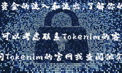 要查看Tokenim（或其他类似加密货币平台）的余额，通常可以通过以下步骤进行：

1. **登录账户**：
   确保你已经在Tokenim平台注册并拥有一个账户。访问Tokenim官方网站，输入你的用户名和密码进行登录。

2. **访问账户页面**：
   登录后，通常可以在页面的右上角找到一个账户或个人资料的链接。点击进入该链接。

3. **查找余额信息**：
   在账户页面中，你应该能够看到“资产”、“余额”或“钱包”等选项。点击相应的按钮，你将看到你的数字资产余额，包括不同加密货币的数量和总值。

4. **查看交易记录**：
   除了余额，许多平台还提供“交易记录”选项，帮助你查看资金的流入和流出，了解你的资产变动情况。

5. **联系客服**：
   如果你在查找余额时遇到问题，或者找不到相关的信息，可以考虑联系Tokenim的客服，获取他们的帮助。

请注意，具体步骤可能因平台的不同而有所变化，建议你访问Tokenim的官网或查阅他们的用户指南以获取最新的信息。
