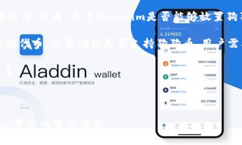 Tokenim是一种基于区块链的在线平台，通常用于与代币（Token）相关的操作。然而，关于Tokenim是否能够放置狗狗币（Dogecoin），通常取决于该平台的具体功能和支持的加密货币类型。

在许多情况下，Tokenim和类似的平台可能会支持popular的加密货币以及代币，但要确认是否支持狗狗币，用户需要:

1. 查看Tokenim的官方网站或相关文档，检查他们的支持的加密货币列表。
2. 参与Tokenim社区（如社交媒体、论坛等），询问其他用户或开发者。
3. 联系Tokenim的客服获取准确的信息。

因此，为了确认Tokenim能否支持狗狗币，最好的方式是直接参考Tokenim平台的官方信息。