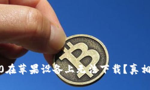 为什么Tokenim 2.0在苹果设备上无法下载？真相背后藏着哪些秘密？