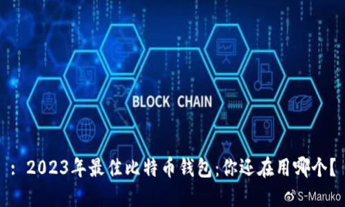 : 2023年最佳比特币钱包：你还在用哪个？