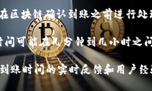 关于Tokenim 2.0的到账时间，具体情况可能因多个因素而异。一般情况下，区块链交易的到账时间取决于以下几个因素：

1. **网络拥堵情况**：如果网络拥堵，交易确认速度可能会变慢。这通常发生在交易量特别高的时段。
  
2. **交易费用**：支付的交易费用越高，矿工处理交易的优先级通常就越高，从而可以更快到账。

3. **交易类型**：不同类型的交易（如普通转账、合约交互等）可能需要不同的确认时间。

4. **平台的处理时间**：如果是通过某个平台进行交易，它可能会在区块链确认到账之前进行处理，这也会影响到账时间。

通常情况下，如果网络通畅且交易费用合理，Tokenim 2.0的到账时间可能在几分钟到几小时之间。如果长时间没有到账，建议与服务支持团队联系以获取更多信息。

通过查看Tokenim相关的社区论坛或社交媒体，有时也能找到关于到账时间的实时反馈和用户经验。