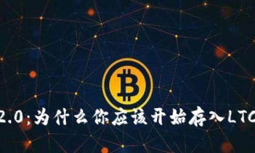 : Tokenim 2.0：为什么你应该开始存入LTC而不再犹豫？