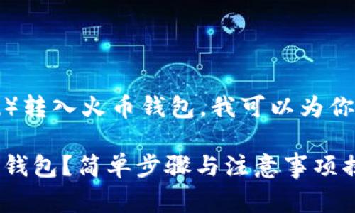 关于如何将SHIB（Shiba Inu）转入火币钱包，我可以为你提供详细的步骤和注意事项。

### 如何将SHIB转入火币钱包？简单步骤与注意事项揭秘