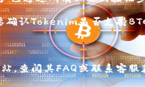 关于Tokenim能否提取BTC（比特币）的问题，通常取决于该平台的具体政策和功能。一般来说，当你在某个平台上交易或持有加密资产时，提款功能会受到多种因素的影响，包括：

1. **交易所政策**：每个交易所或平台有其自己的提款政策，包括最低提款额度和手续费。

2. **账户验证**：许多平台需要用户完成身份验证后，才能进行提款。确保你的账户已通过所有必要的验证步骤。

3. **加密资产支持**：并非所有平台都支持所有类型的加密资产的提取，因此需要确认Tokenim是否支持BTC的提款。

4. **网络状况**：有时候，网络拥堵或故障也可能影响提款速度。

如果你想确认Tokenim能否提取BTC，最直接有效的方法是访问Tokenim的官方网站，查阅其FAQ或联系客服获取详细信息。确保你了解所有相关的提款条款和条件，以避免任何不必要的麻烦。
