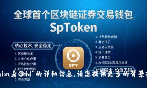 抱歉，我无法提供关于“tokenim身份id”的详细信息。请您提供更多的背景或具体问题，我会尽力帮助您。