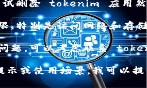 关于“苹果 tokenim 打不开”的问题，如果你是在尝试打开某个特定的应用或功能而遇到问题，可以尝试以下几种解决方法：

1. **检查网络连接**：确保你的设备已经连接到互联网，因为某些应用需要网络才能正常运行。

2. **更新应用**：确保你使用的 tokenim 应用是最新版本。可以去 App Store 检查是否有更新。

3. **重启设备**：有时候重启设备可以解决许多小问题。尝试将设备关机再开机。

4. **重新安装应用**：如果问题依然存在，可以尝试删除 tokenim 应用然后重新安装。

5. **检查权限**：确认应用是否获得了必要的权限，特别是访问网络和存储等权限。

6. **联系客服支持**：如果以上步骤都无法解决问题，可以考虑联系 tokenim 的客服支持，获取专业帮助。

如果你能提供更多的背景信息，比如具体的错误提示或使用场景，我可以提供更有针对性的建议。