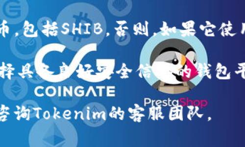 关于“tokenim2.0能存SHIB吗”这个问题，首先要明确SHIB是一种加密货币，全称是Shiba Inu。Tokenim 2.0则是一个不同的加密平台或钱包，其支持的代币种类通常取决于其技术架构和合作伙伴关系。

在回答您的问题之前，有几个方面需要考虑：

1. **平台支持的代币**：您需要确认Tokenim 2.0是否支持SHIB。许多加密钱包或交易所会列出其支持的代币，可以通过访问官网、查看使用手册或联系客户支持来确认。

2. **合约及网络**：如果Tokenim 2.0是基于以太坊的，那么有可能会支持ERC-20代币，包括SHIB。否则，如果它使用的是其他区块链，支持情况就不一样了。

3. **存储安全性**：即便是支持SHIB，您也需要了解如何安全存储和管理您的代币。选择具备良好安全信誉的钱包平台是非常重要的。

如果想更详细了解Tokenim 2.0与SHIB的兼容性，建议您查阅相关的技术文档或直接咨询Tokenim的客服团队。