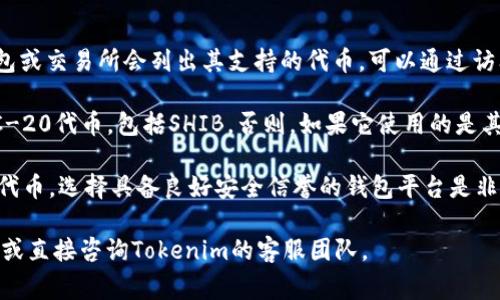 关于“tokenim2.0能存SHIB吗”这个问题，首先要明确SHIB是一种加密货币，全称是Shiba Inu。Tokenim 2.0则是一个不同的加密平台或钱包，其支持的代币种类通常取决于其技术架构和合作伙伴关系。

在回答您的问题之前，有几个方面需要考虑：

1. **平台支持的代币**：您需要确认Tokenim 2.0是否支持SHIB。许多加密钱包或交易所会列出其支持的代币，可以通过访问官网、查看使用手册或联系客户支持来确认。

2. **合约及网络**：如果Tokenim 2.0是基于以太坊的，那么有可能会支持ERC-20代币，包括SHIB。否则，如果它使用的是其他区块链，支持情况就不一样了。

3. **存储安全性**：即便是支持SHIB，您也需要了解如何安全存储和管理您的代币。选择具备良好安全信誉的钱包平台是非常重要的。

如果想更详细了解Tokenim 2.0与SHIB的兼容性，建议您查阅相关的技术文档或直接咨询Tokenim的客服团队。