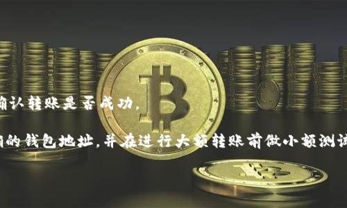 Token.im 钱包是一个多币种数字钱包，支持多种加密货币的存储和转账，包括 USDT（泰达币）。如果您想了解如何在 Token.im 钱包中转账 USDT，以下是一些基本步骤：

1. **下载并安装 Token.im:** 首先，确保您的设备上安装了 Token.im 钱包应用程序。

2. **创建或导入钱包:** 如果您是首次使用，需要创建一个新钱包，或使用助记词导入已有钱包。

3. **充值至 USDT:** 在确认您的钱包中有 USDT 后，可以进行转账。如果您还没有 USDT，可以通过交易所或其他方式购买并转入您的 Token.im 钱包。

4. **发起转账:** 
   - 打开 Token.im 钱包，找到 USDT 选项。
   - 点击“转账”或“发送”按钮。
   - 输入接收方的钱包地址和要转账的金额。
   - 确认转账信息，确保所有信息无误后，提交转账请求。

5. **确认交易:** 转账后，您可以在钱包中查看交易记录，以确认转账是否成功。

在进行任何加密货币转账时，请务必注意安全性，确保使用正确的钱包地址，并在进行大额转账前做小额测试。

如果您有更具体的转账相关问题，也欢迎随时询问！