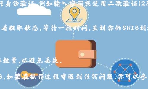 要从TP钱包中提取SHIB（Shiba Inu）代币，您可以按照以下步骤操作：

### 通过TP钱包提取SHIB的步骤

步骤一：打开TP钱包
首先，在你的手机上找到并打开TP钱包应用。确保你已经登录到你的钱包账户，如果还没有账户，可以通过设置新的钱包来完成注册。

步骤二：选择“资产”选项
在主界面上，找到并点击“资产”或“钱包”选项。这通常会显示你的所有加密资产，包括SHIB。

步骤三：找到SHIB代币
在你的资产列表中，向下滑动以查找SHIB（Shiba Inu）。如果你没有在列表中看到SHIB，你可能需要手动添加它，点击“添加代币”选项，搜索SHIB。

步骤四：选择“提取”选项
当你找到SHIB后，点击它进入详细界面。通常会有一个“提取”或“转账”按钮，点击该按钮以开始提取过程。

步骤五：输入提取信息
在提取页面中，输入你想提取的SHIB数量和目标钱包地址。确保目标地址正确无误，因为加密货币转账是不可逆的。

步骤六：确认提取
检查所有信息后，确认提取。TP钱包可能会要求你进行身份验证，例如输入密码或使用二次验证（2FA）。完成验证后，点击确认。

步骤七：查看提取状态
提取操作完成后，你可以在TP钱包的“交易记录”中查看提取状态。等待一段时间，直到你的SHIB到达目标钱包。

### 注意事项
- 确保在提取SHIB时，你目标钱包支持SHIB代币。
- 在进行任何交易前，请务必双检查钱包地址和提取数量，以避免丢失。

通过这些步骤，你应该能顺利地从TP钱包中提取SHIB。如果在操作过程中遇到任何问题，你可以参考TP钱包的帮助中心或联系客服获得进一步的帮助。