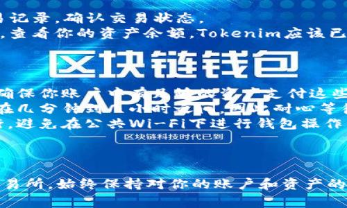 将Tokenim（或任何其他资产）转移到币安交易所的过程通常涉及几个步骤。以下是一个简明的指南，帮助你完成这一过程：

### 第一步：创建并验证币安账户

1. **访问币安官网**：前往 [币安官网](https://www.binance.com)。
2. **注册账户**：如果你还没有账户，可以点击“注册”按钮，根据提示输入邮箱和设置密码。
3. **身份验证**：为确保账户安全和符合相关法规，币安会要求进行身份验证。按照平台的指引上传相关文件进行验证。

### 第二步：准备Tokenim资产

1. **确认Tokenim钱包**：确保你有Tokenim的数字钱包，并且其中有足够的Tokenim余额。
2. **获取Tokenim的合约地址**：从Tokenim的官方网站或相关平台上获取其合约地址，以免转错币。

### 第三步：获取币安的充值地址

1. **登录币安账户**：用你的账户信息登录币安。
2. **找到“钱包”选项**：在主页面导航栏上，找到“钱包”并点击。
3. **选择“充值”**：在下拉菜单中选择“充值”选项。
4. **选择Tokenim**：在搜索栏中输入Tokenim，找到并选择它。
5. **复制充值地址**：币安会生成一个独特的充币地址，将其复制下来。这是用来接收你转入Tokenim的地址。

### 第四步：发起转账

1. **打开Tokenim钱包**：登录到你的Tokenim钱包。
2. **选择转账功能**：在钱包界面，找到并选择“发送”或“转账”。
3. **输入币安地址**：在请求中粘贴你从币安复制的充值地址。
4. **确认转账金额**：确保填写正确的转账金额，并注意手续费。
5. **确认交易信息**：再三确认地址和金额无误后，进行转账。部分钱包可能会要求你输入密码或进行二次验证。

### 第五步：确认转账完成

1. **查看交易记录**：在你的Tokenim钱包中查看交易记录，确认交易状态。
2. **在币安查看余额**：等待几分钟后，登录币安账户，查看你的资产余额。Tokenim应该已到账。

### 额外注意事项

- **手续费**：注意在转账过程中可能会产生手续费，确保你账户中有足够的资产支付这些费用。
- **转账时间**：转账的确认时间可能会有波动，通常在几分钟到几小时之间，因此耐心等待。
- **安全性**：确保所有操作在安全的网络环境下进行，避免在公共Wi-Fi下进行钱包操作。

### 小结

通过以上步骤，你就可以将Tokenim成功转移到币安交易所。始终保持对你的账户和资产的关注，以确保其安全性。希望这能帮助你顺利完成转账！