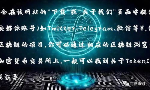 TokenIM的地址通常可以通过以下几种方式获取：

1. **官方网站**：访问TokenIM的官方网站，通常会在该网站的“下载”或“关于我们”页面中提供相关链接和信息。

2. **社交媒体和社区**：关注TokenIM的官方社交媒体账号（如Twitter、Telegram、微信等），他们通常会在这些平台上分享最新的信息和更新。

3. **区块链浏览器**：如果TokenIM是基于某种区块链的项目，你可以通过相应的区块链浏览器（如Etherscan等）搜索TokenIM的合约地址。

4. **加密货币交易所**：在支持TokenIM交易的加密货币交易所上，一般可以找到关于TokenIM的详细信息，包括其合约地址。

请确保只从官方来源获取信息，以避免任何欺诈或误导。