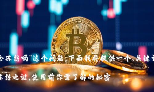 关于“tokenim2.0钱包会冻结吗”这个问题,下面我将提供一个、关键词、内容大纲和详细内容。
tokenim2.0钱包:解密冻结之谜,使用前你需了解的秘密
