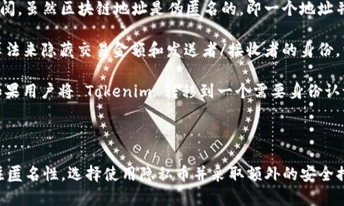 Tokenim 地址的匿名性取决于具体的设计和使用方式。一般来说，Tokenim 作为一种加密资产或代币，使用区块链技术，可以在一定程度上提供匿名性和隐私保护，但这并不意味着所有的交易都是完全匿名的。

### 区块链地址与匿名性

1. **区块链透明性**：大多数区块链（比如比特币、以太坊等）都是公开透明的，所有的交易记录都可以在区块链上查阅。虽然区块链地址是伪匿名的，即一个地址并不直接暴露用户身份，但交易历史是可追溯的，恶意的用户可能会利用链上的数据分析技术来链接地址与真实身份。

2. **隐私币**：某些特定的加密货币（如门罗币 Monero、Zcash 等）是专门为隐私而设计的，它们使用复杂的加密算法来隐藏交易金额和发送者/接收者的身份。相比之下，如果 Tokenim 不是这类隐私币，则其地址和交易可能没有强大的匿名性。

3. **用户行为**：即使 Tokenim 地址本身不直接暴露用户身份，用户在使用过程中的行为也可能暴露信息。例如，如果用户将 Tokenim 转移到一个需要身份认证的交易所进行交易，或者在社交媒体上分享相关交易信息，都可能导致身份泄露。

### 总结

因此，Tokenim 地址的匿名性与多个因素有关，包括该代币的技术特性、区块链的类型以及用户的行为。如果你在关注匿名性，选择使用隐私币并采取额外的安全措施（如使用匿名性工具）是更加有效的方式。