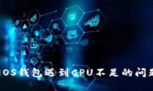 当Tokenim的EOS钱包遇到CPU不足的问题，该如何解决？