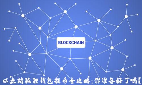 
以太坊狐狸钱包提币全攻略：你准备好了吗？