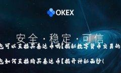 tp钱包可以直接买泰达币吗？揭秘数字货币交易的