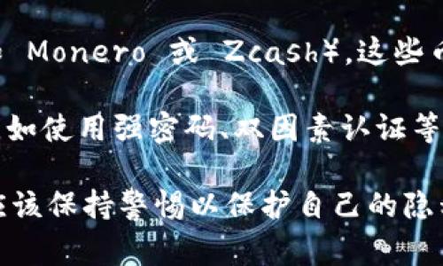 TokenIM 是一个数字资产钱包和交易平台，与其他加密钱包一样，TokenIM 允许用户在不需要提供个人身份信息的情况下进行加密货币交易和管理。通常，数字货币地址本身是匿名的，因为它们不直接与用户的身份相关联。

然而，以下是一些需要注意的事项：

1. **用户隐私**：虽然加密货币地址本身是匿名的，但如果用户在进行交易时将其地址与个人身份信息关联（比如在交易所进行KYC验证或在社交媒体上分享地址），那么这种匿名性就会受到威胁。

2. **链上分析**：有些公司和机构专门研究区块链数据，能够通过链上活动识别用户的身份。它们可能会识别特定的地址并试图追踪交易流，特别是当用户将加密货币提现到需要身份验证的中心化交易所时。

3. **隐私币**：如果隐私是一个主要的考虑因素，用户可以考虑使用专为隐私设计的加密货币（如 Monero 或 Zcash），这些币种提供更强的匿名保护。

4. **安全措施**：尽管 TokenIM 和其他钱包提供一定程度的匿名性，但用户仍需采取安全措施，如使用强密码、双因素认证等，以保护其钱包和数字资产的安全。

总结来说，TokenIM 的地址本质上是匿名的，但匿名性仍然受到多种因素的影响，用户在使用时应该保持警惕以保护自己的隐私。