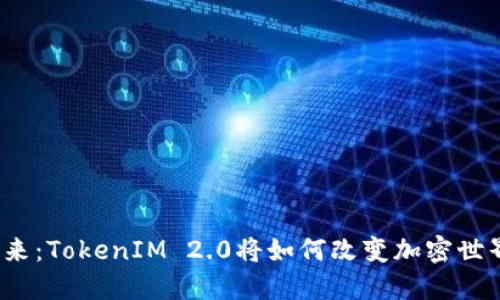 秋田犬币的未来：TokenIM 2.0将如何改变加密世界的游戏规则？