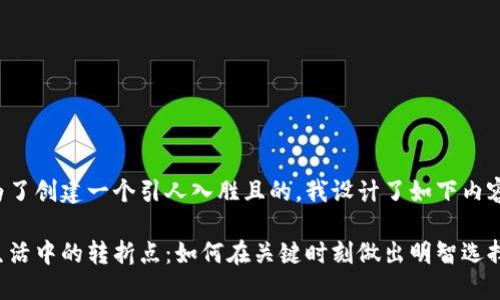 为了创建一个引人入胜且的，我设计了如下内容：

生活中的转折点：如何在关键时刻做出明智选择？