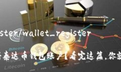 wallet_register/wallet_register如何轻松注册泰达币钱包