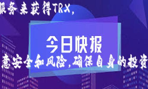 为了获得TRX（波场币），用户可以通过多种方式来实现，以下是一些常见的方法：

### 1. 购买TRX
用户可以通过加密货币交易所购买TRX。许多交易所支持使用法定货币（如美元、欧元等）或其他加密货币（如比特币、以太坊等）进行购买。

### 2. 参与挖矿
虽然TRX本身并不直接支持传统意义上的挖矿，但用户可以参与波场生态系统中的其他项目，有些项目会给予TRX作为奖励。

### 3. 参与Tokenim平台
如果您提到的“Tokenim”是一个特定的平台，用户可以在该平台上利用其生态系统，通过交易、流动性提供等方式获得TRX。

### 4. 赚取利息
一些DeFi（去中心化金融）平台允许用户存入TRX，进而获得利息或奖励。

### 5. Airdrop和奖励
时不时会有项目或者平台进行空投（Airdrop），用户可以通过参与这些活动获得免费的TRX。

### 6. 社区活动
参与波场社区的活动，如社交媒体互动、推广活动等，有时会获得TRX作为参与奖励。

### 7. 出售商品或服务
用户也可以通过接受TRX作为支付方式，出售商品或服务来获得TRX。

### 总结
无论选择哪种方式，用户在交易或获取TRX时，都要注意安全和风险，确保自身的投资安全。